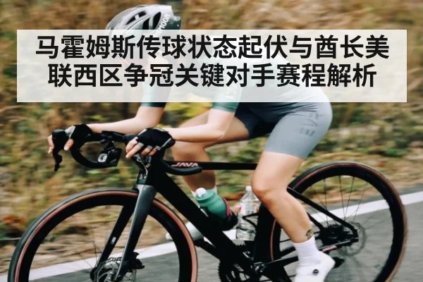 马霍姆斯传球状态起伏与酋长美联西区争冠关键对手赛程解析